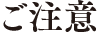 ご注意